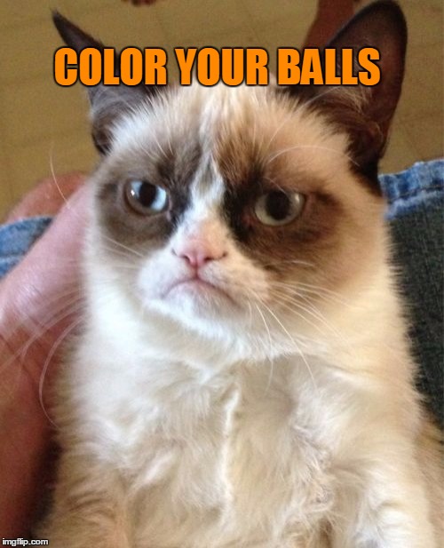 Grumpy Cat Meme | COLOR YOUR BALLS | image tagged in memes,grumpy cat | made w/ Imgflip meme maker