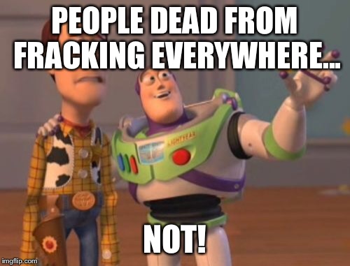 X, X Everywhere Meme | PEOPLE DEAD FROM FRACKING EVERYWHERE... NOT! | image tagged in memes,x x everywhere | made w/ Imgflip meme maker