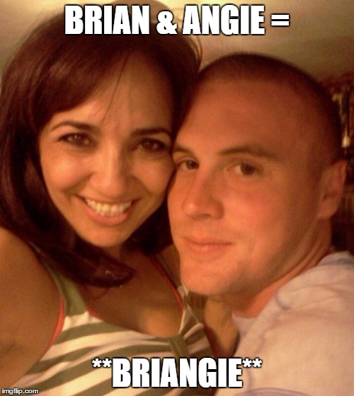 Briangie Abercrombie | BRIAN & ANGIE =; **BRIANGIE** | image tagged in original meme | made w/ Imgflip meme maker