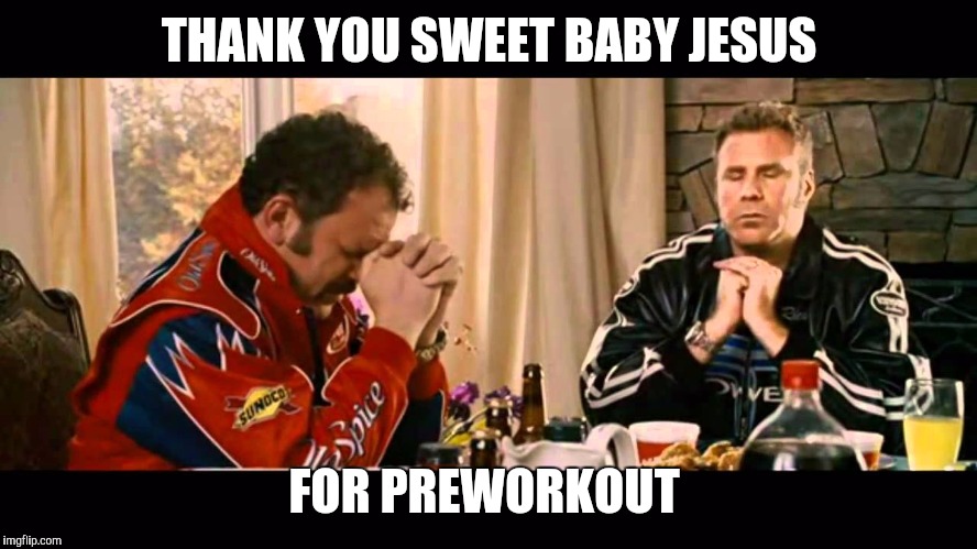 Talladega nights | THANK YOU SWEET BABY JESUS; FOR PREWORKOUT | image tagged in talladega nights | made w/ Imgflip meme maker