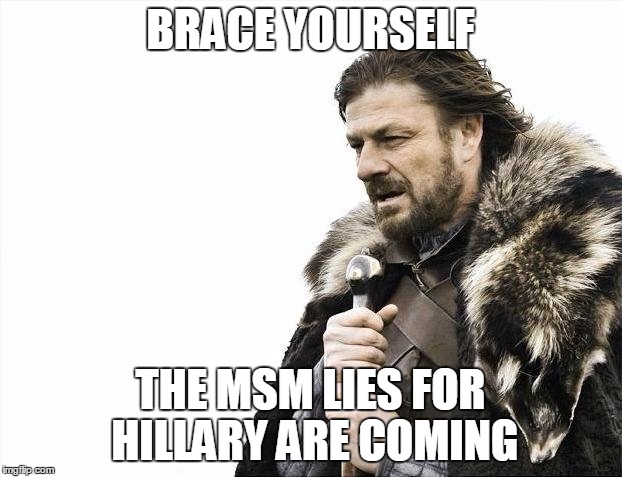 Low Information Voters, Rejoice! | BRACE YOURSELF; THE MSM LIES FOR HILLARY ARE COMING | image tagged in memes,brace yourselves x is coming,hillary clinton | made w/ Imgflip meme maker