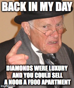 Back In My Day Meme | BACK IN MY DAY; DIAMONDS WERE LUXURY AND YOU COULD SELL A NOOB A F900 APARTMENT | image tagged in memes,back in my day | made w/ Imgflip meme maker