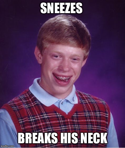 Bad Luck Brian | SNEEZES; BREAKS HIS NECK | image tagged in memes,bad luck brian,sneeze | made w/ Imgflip meme maker