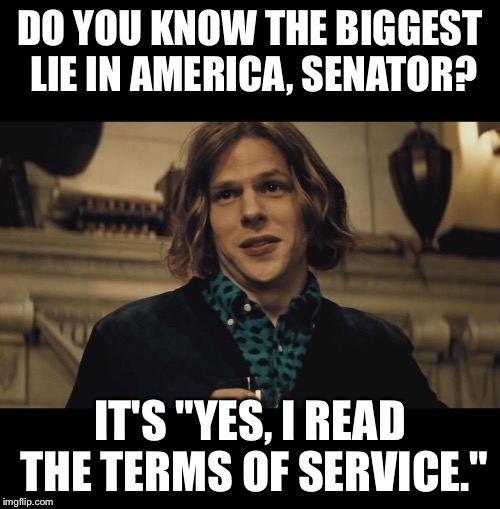 Lex Luthor | DO YOU KNOW THE BIGGEST LIE IN AMERICA, SENATOR? IT'S "YES, I READ THE TERMS OF SERVICE." | image tagged in lex luthor | made w/ Imgflip meme maker
