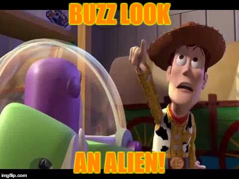 Buzz Look an Alien! | BUZZ LOOK AN ALIEN! | image tagged in buzz look an alien | made w/ Imgflip meme maker
