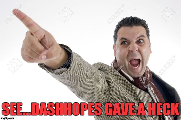 SEE...DASHHOPES GAVE A HECK | made w/ Imgflip meme maker