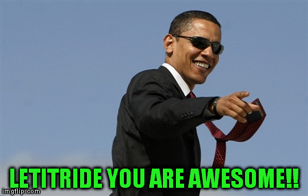 Cool Obama Meme | LETITRIDE YOU ARE AWESOME!! | image tagged in memes,cool obama | made w/ Imgflip meme maker