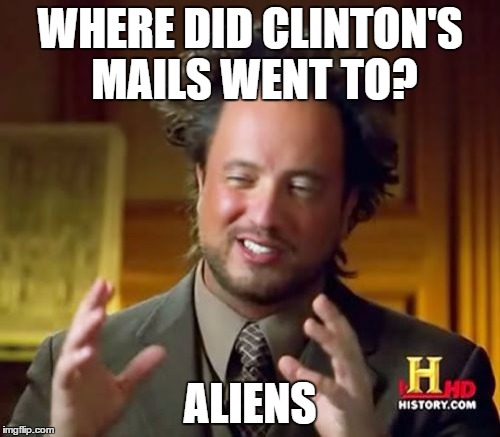 Ancient Aliens | WHERE DID CLINTON'S MAILS WENT TO? ALIENS | image tagged in memes,ancient aliens | made w/ Imgflip meme maker