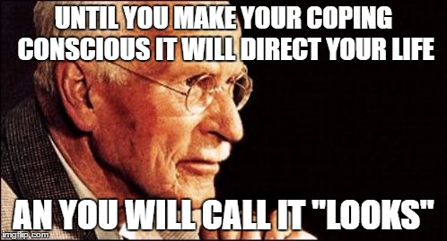 UNTIL YOU MAKE YOUR COPING CONSCIOUS IT WILL DIRECT YOUR LIFE; AN YOU WILL CALL IT "LOOKS" | made w/ Imgflip meme maker