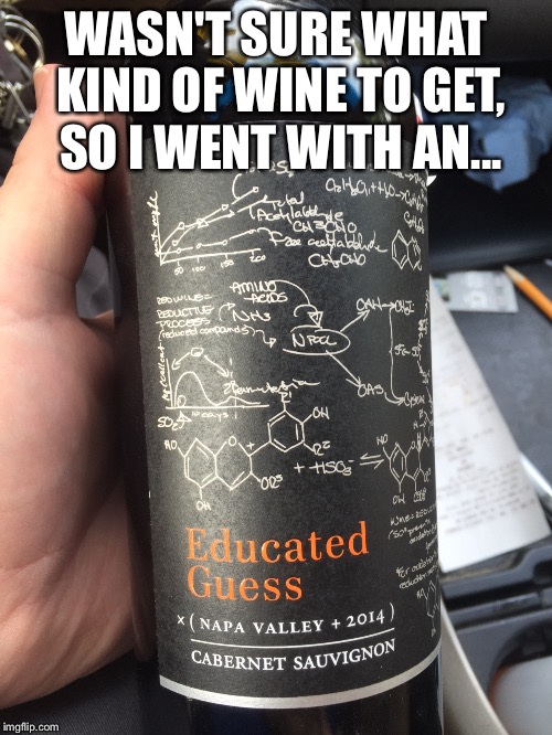 Choosing a wine... | WASN'T SURE WHAT KIND OF WINE TO GET, SO I WENT WITH AN... | image tagged in wine,puns,thursday,funny | made w/ Imgflip meme maker