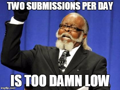 Two submissions... | TWO SUBMISSIONS PER DAY IS TOO DAMN LOW | image tagged in memes,too damn high | made w/ Imgflip meme maker