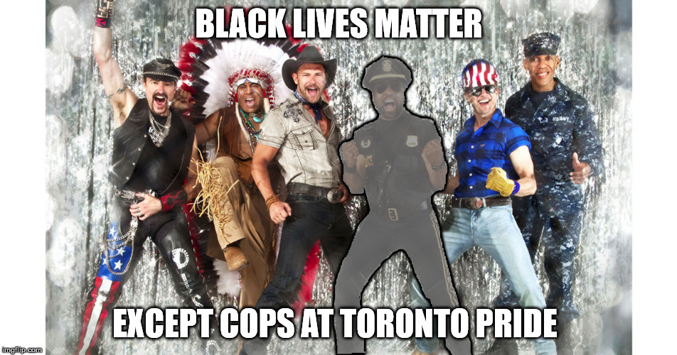BLACK LIVES MATTER; EXCEPT COPS AT TORONTO PRIDE | image tagged in AdviceAnimals | made w/ Imgflip meme maker