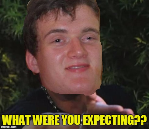 WHAT WERE YOU EXPECTING?? | made w/ Imgflip meme maker
