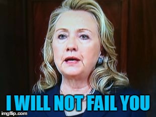 I WILL NOT FAIL YOU | image tagged in hillary | made w/ Imgflip meme maker