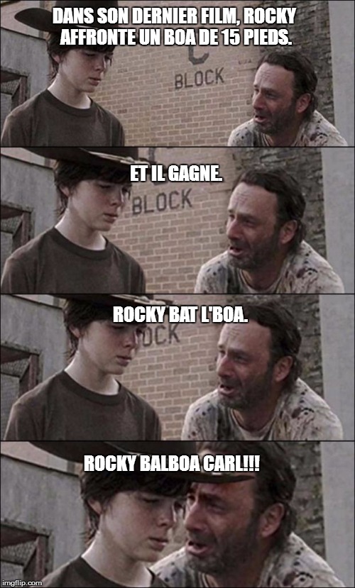 the walking dead coral | DANS SON DERNIER FILM, ROCKY AFFRONTE UN BOA DE 15 PIEDS. ET IL GAGNE. ROCKY BAT L'BOA. ROCKY BALBOA CARL!!! | image tagged in the walking dead coral | made w/ Imgflip meme maker