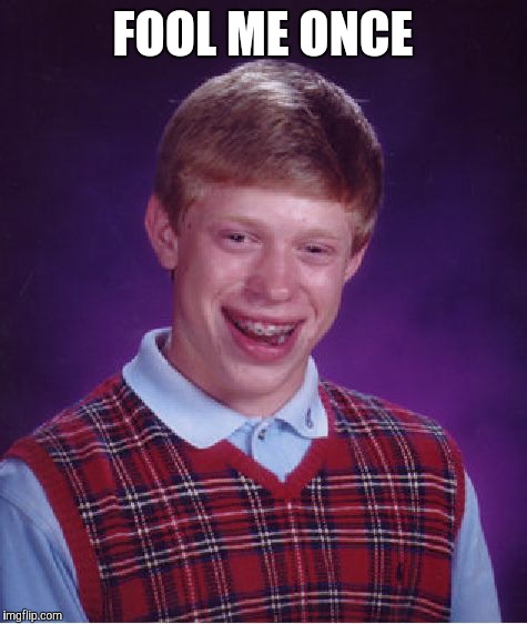 Bad Luck Brian Meme | FOOL ME ONCE | image tagged in memes,bad luck brian | made w/ Imgflip meme maker