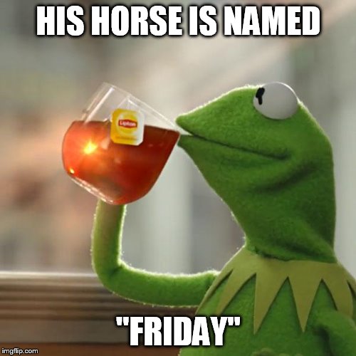 But That's None Of My Business Meme | HIS HORSE IS NAMED "FRIDAY" | image tagged in memes,but thats none of my business,kermit the frog | made w/ Imgflip meme maker