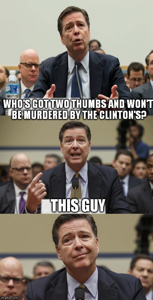 Cowardly Lions | WHO'S GOT TWO THUMBS AND WON'T BE MURDERED BY THE CLINTON'S? THIS GUY | image tagged in james comey bad pun,memes,hillary clinton for jail 2016,government corruption,liberal logic,cowardly lions | made w/ Imgflip meme maker