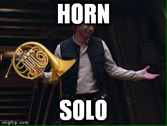 HORN; SOLO | image tagged in horn solo | made w/ Imgflip meme maker