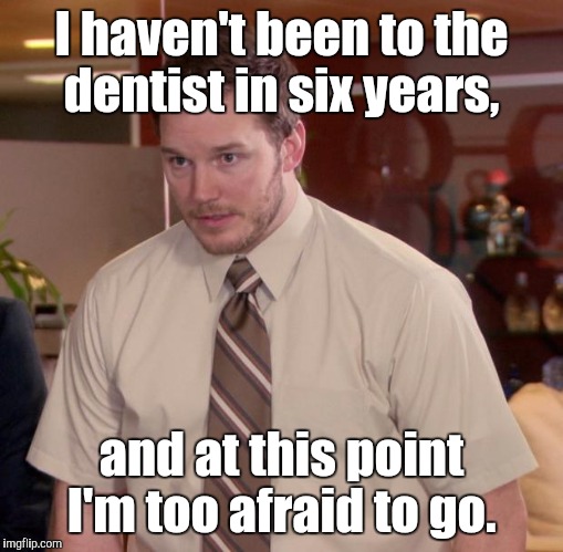 Afraid To Ask Andy | I haven't been to the dentist in six years, and at this point I'm too afraid to go. | image tagged in memes,afraid to ask andy | made w/ Imgflip meme maker