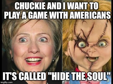 I'm Hillary, wanna play? | CHUCKIE AND I WANT TO PLAY A GAME WITH AMERICANS; IT'S CALLED "HIDE THE SOUL" | image tagged in chucky | made w/ Imgflip meme maker