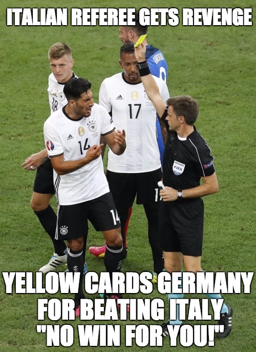 Italian Referee | ITALIAN REFEREE GETS REVENGE; YELLOW CARDS GERMANY FOR BEATING ITALY "NO WIN FOR YOU!" | image tagged in germany,france,euro 2016,italy,referee | made w/ Imgflip meme maker