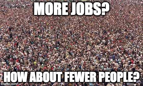 HUGEcrowd | MORE JOBS? HOW ABOUT FEWER PEOPLE? | image tagged in hugecrowd | made w/ Imgflip meme maker