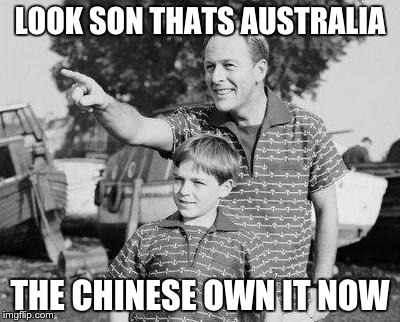 Look Son | LOOK SON THATS AUSTRALIA; THE CHINESE OWN IT NOW | image tagged in memes,look son | made w/ Imgflip meme maker