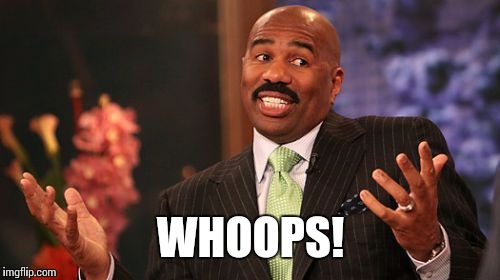 WHOOPS! | image tagged in memes,steve harvey | made w/ Imgflip meme maker