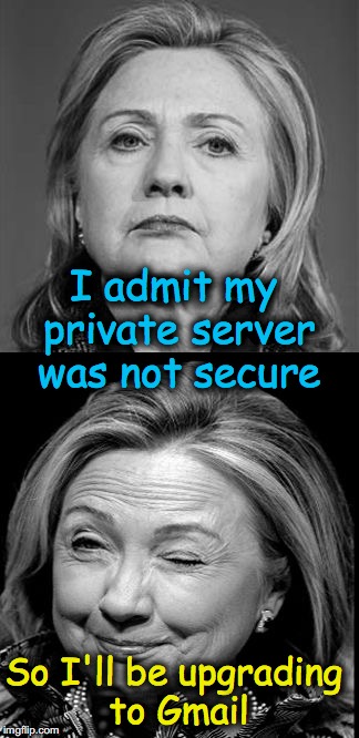 don't share any important secrets with Hillary | I admit my private server was not secure; So I'll be upgrading to Gmail | image tagged in hillary winking | made w/ Imgflip meme maker