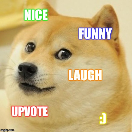 Doge Meme | NICE FUNNY LAUGH UPVOTE :) | image tagged in memes,doge | made w/ Imgflip meme maker