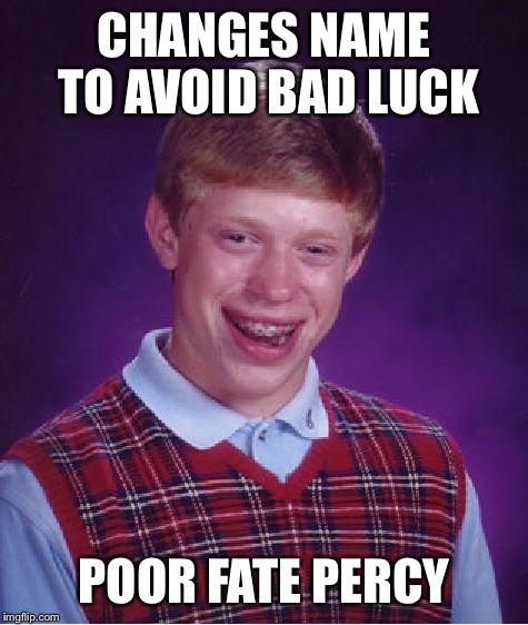 Bad Luck Brian Meme | CHANGES NAME TO AVOID BAD LUCK; POOR FATE PERCY | image tagged in memes,bad luck brian | made w/ Imgflip meme maker