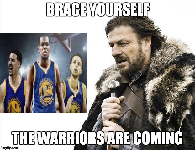 Brace Yourselves X is Coming Meme | BRACE YOURSELF; THE WARRIORS ARE COMING | image tagged in memes,brace yourselves x is coming | made w/ Imgflip meme maker