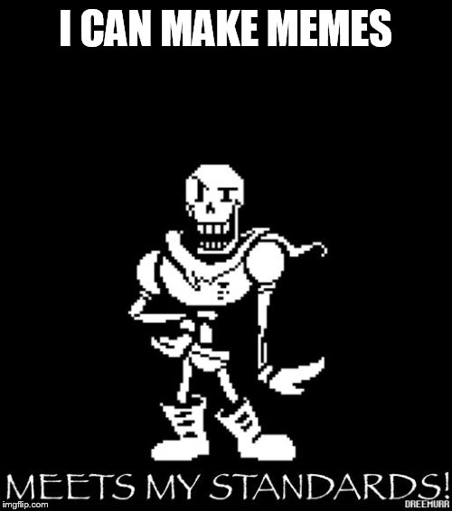 Standard Papyrus | I CAN MAKE MEMES | image tagged in standard papyrus | made w/ Imgflip meme maker