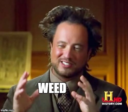 Ancient Aliens Meme | WEED | image tagged in memes,ancient aliens | made w/ Imgflip meme maker