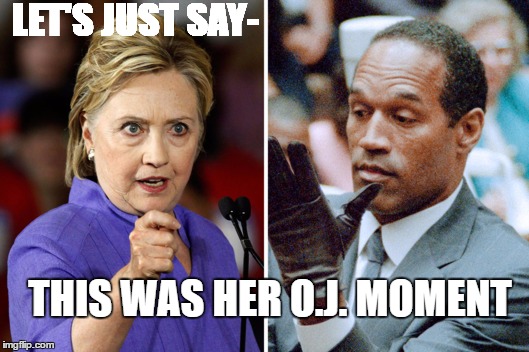 No Charges... | LET'S JUST SAY-; THIS WAS HER O.J. MOMENT | image tagged in hillary,oj simpson | made w/ Imgflip meme maker