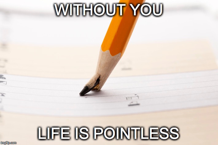 SCHOOL'S STILL OUT | WITHOUT YOU; LIFE IS POINTLESS | image tagged in janey mack meme,school,life is pointless,without you,flirt meme,broken pencil point | made w/ Imgflip meme maker