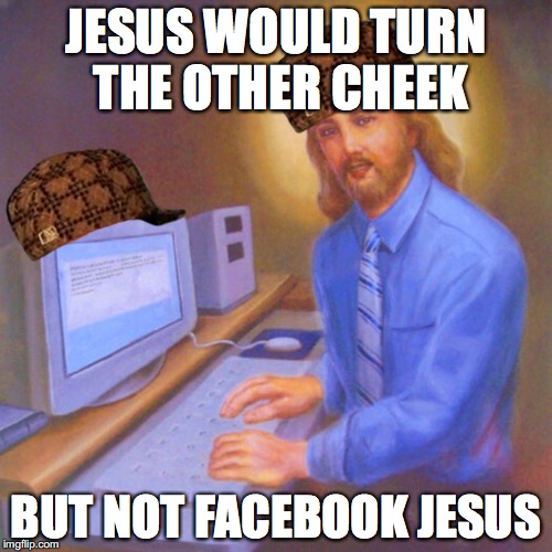 JESUS WOULD TURN THE OTHER CHEEK; BUT NOT FACEBOOK JESUS | image tagged in jesus,facebook jesus | made w/ Imgflip meme maker