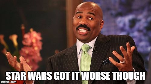 STAR WARS GOT IT WORSE THOUGH | image tagged in memes,steve harvey | made w/ Imgflip meme maker