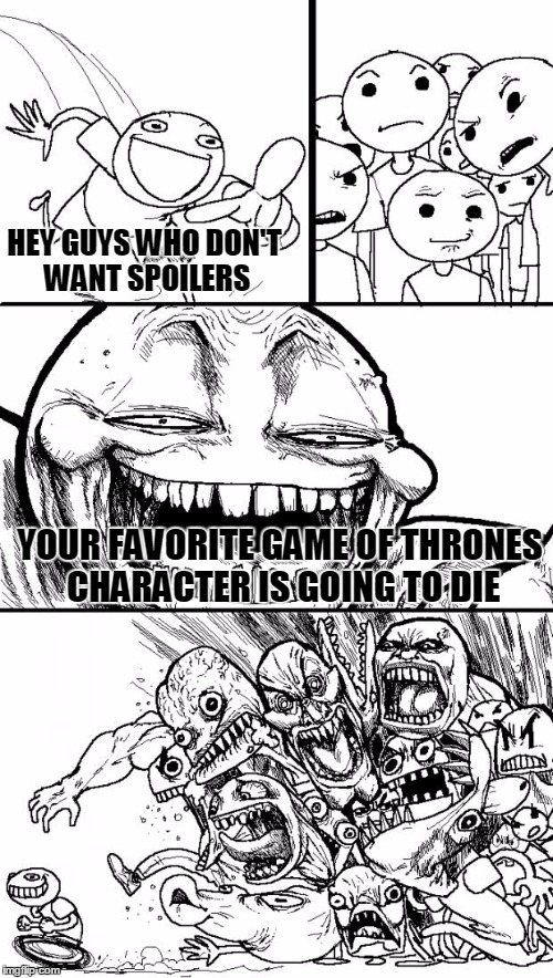 Spoiler Alert | HEY GUYS WHO DON'T WANT SPOILERS; YOUR FAVORITE GAME OF THRONES CHARACTER IS GOING TO DIE | image tagged in memes,hey internet,game of thrones,spoilers | made w/ Imgflip meme maker