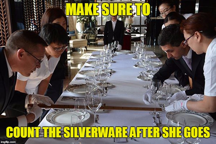 MAKE SURE TO COUNT THE SILVERWARE AFTER SHE GOES | made w/ Imgflip meme maker