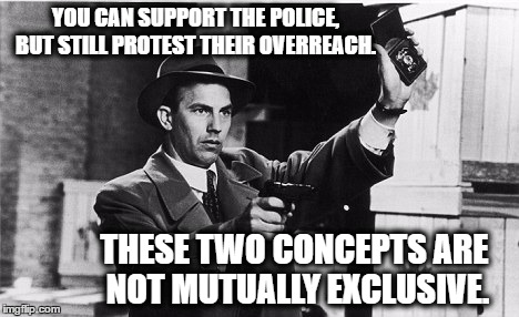Support but verify | YOU CAN SUPPORT THE POLICE, BUT STILL PROTEST THEIR OVERREACH. THESE TWO CONCEPTS ARE NOT MUTUALLY EXCLUSIVE. | image tagged in police | made w/ Imgflip meme maker