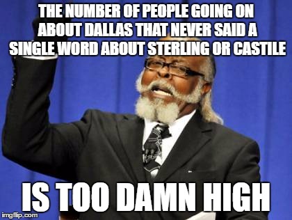 Too Damn High | THE NUMBER OF PEOPLE GOING ON ABOUT DALLAS THAT NEVER SAID A SINGLE WORD ABOUT STERLING OR CASTILE; IS TOO DAMN HIGH | image tagged in memes,too damn high | made w/ Imgflip meme maker