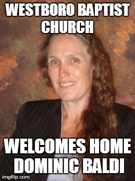 WESTBORO BAPTIST CHURCH  WELCOMES HOME DOMINIC BALDI | made w/ Imgflip meme maker