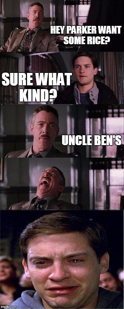 Peter Parker Cry | HEY PARKER WANT SOME RICE? SURE WHAT KIND? UNCLE BEN'S | image tagged in memes,peter parker cry | made w/ Imgflip meme maker