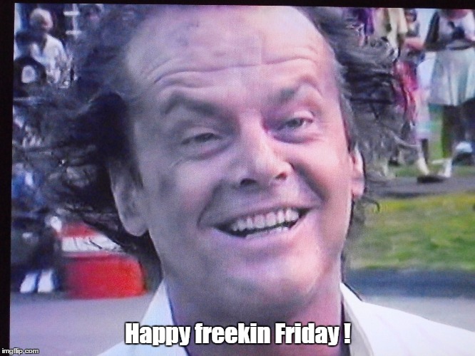 Jack Nick | Happy freekin Friday ! | image tagged in memes | made w/ Imgflip meme maker