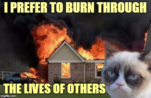 I PREFER TO BURN THROUGH THE LIVES OF OTHERS | made w/ Imgflip meme maker