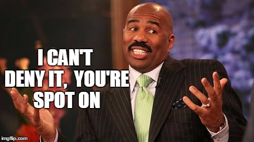 Steve Harvey Meme | I CAN'T DENY IT,  YOU'RE SPOT ON | image tagged in memes,steve harvey | made w/ Imgflip meme maker