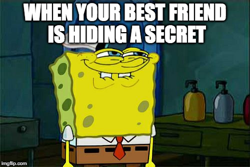 Don't You Squidward | WHEN YOUR BEST FRIEND IS HIDING A SECRET | image tagged in memes,dont you squidward | made w/ Imgflip meme maker