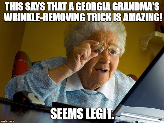 Apparently all the dermatologists hate her. | THIS SAYS THAT A GEORGIA GRANDMA'S WRINKLE-REMOVING TRICK IS AMAZING! SEEMS LEGIT. | image tagged in memes,grandma finds the internet,template quest,clickbait | made w/ Imgflip meme maker